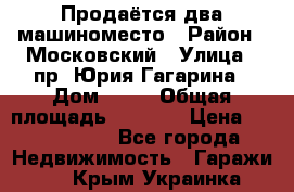 Продаётся два машиноместо › Район ­ Московский › Улица ­ пр. Юрия Гагарина › Дом ­ 77 › Общая площадь ­ 2 794 › Цена ­ 1 350 000 - Все города Недвижимость » Гаражи   . Крым,Украинка